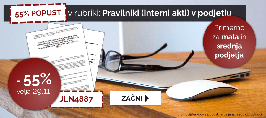Izkoristite kodo: JLN4887 za 55% popust pri izdelavi dokumentov v rubriki: Pravilniki (interni akti) v podjetju. Velja 29.11.2019.